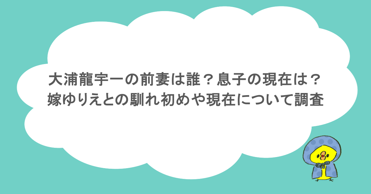 大浦龍宇一の前妻は誰?息子の現在は?嫁ゆりえとの馴れ初めや現在について調査