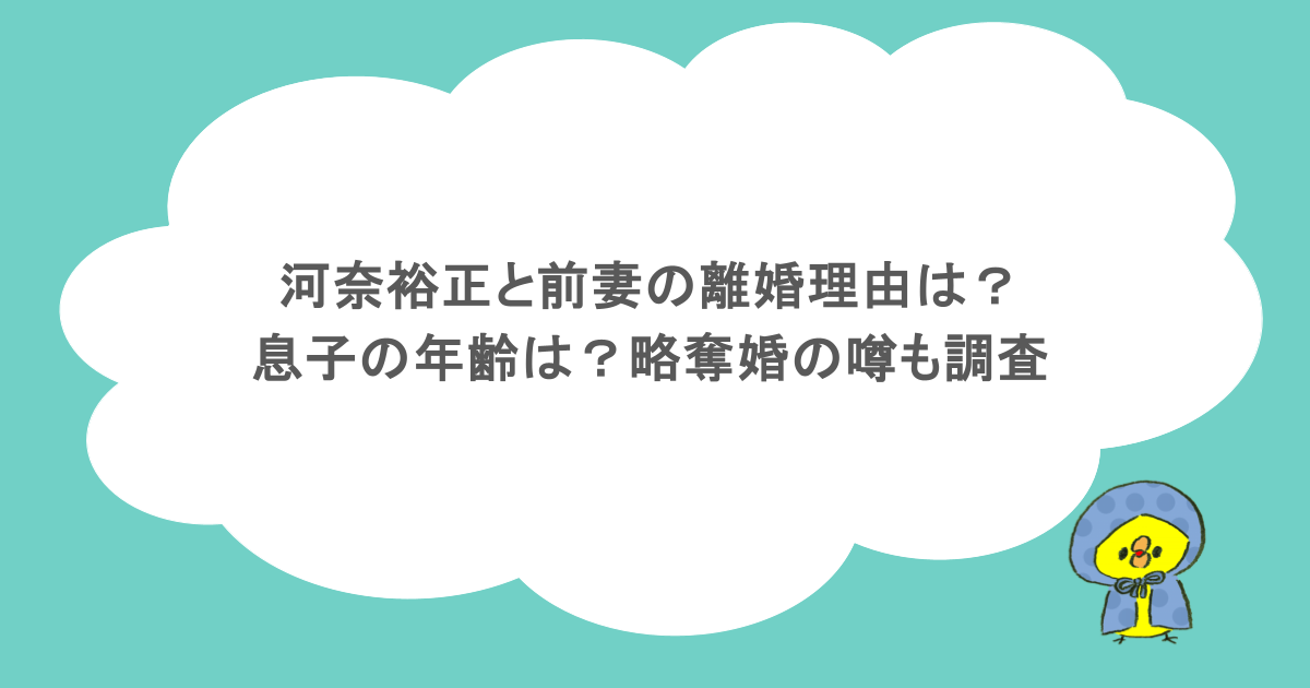 河奈裕正と前妻の離婚理由は？息子の年齢は？略奪婚の噂も調査
