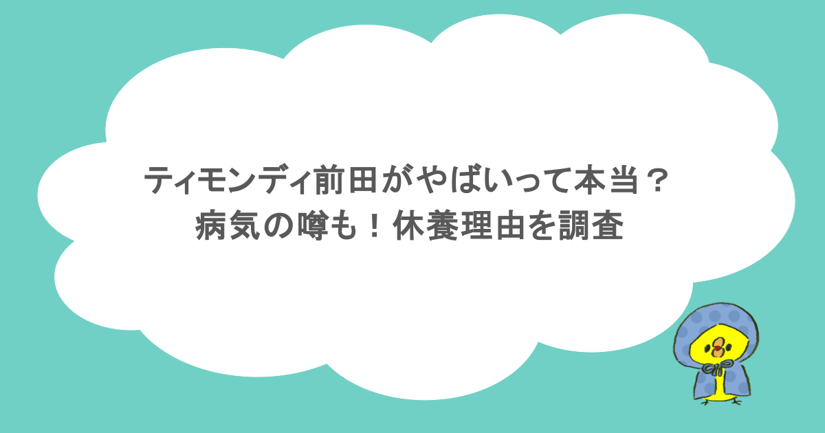 ティモンディ前田がやばいって本当？病気の噂も！休養理由を調査